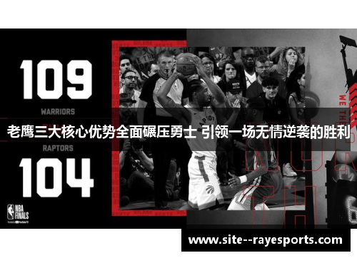 老鹰三大核心优势全面碾压勇士 引领一场无情逆袭的胜利