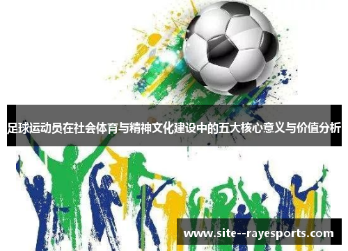 足球运动员在社会体育与精神文化建设中的五大核心意义与价值分析 足球运动员在社会体育与精神文化建设中的五大核心意义与价值分析