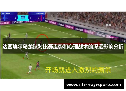 达西埃尔乌龙球对比赛走势和心理战术的深远影响分析 达西埃尔乌龙球对比赛走势和心理战术的深远影响分析