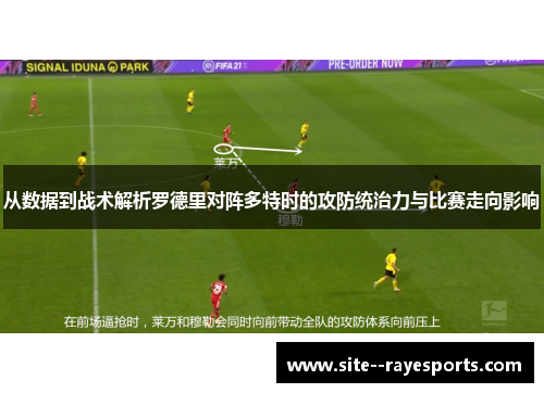 从数据到战术解析罗德里对阵多特时的攻防统治力与比赛走向影响 从数据到战术解析罗德里对阵多特时的攻防统治力与比赛走向影响
