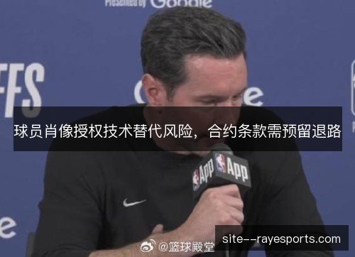 球员肖像授权技术替代风险，合约条款需预留退路